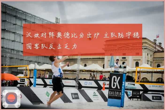 汉坎对阵奥德比分出炉 主队防守稳固客队反击乏力